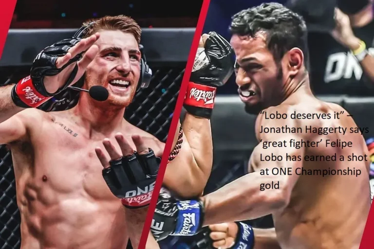 ‘Great fighter’ is what Jonathan Haggerty has to say about Lobo. “Lobo deserves it.” A chance to win the ONE Championship gold has been gained by Felipe Lobo.
