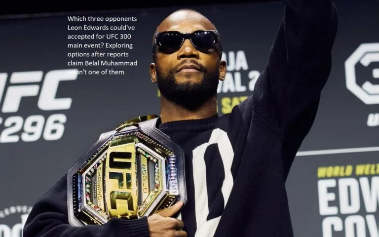 In the main event of UFC 300, which three opponents could Leon Edwards have accepted to compete against? An investigation into the possibilities following claims that Belal Muhammad was not one of them